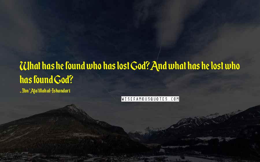 Ibn 'Ata'illah Al-Iskandari quotes: What has he found who has lost God?And what has he lost who has found God?
