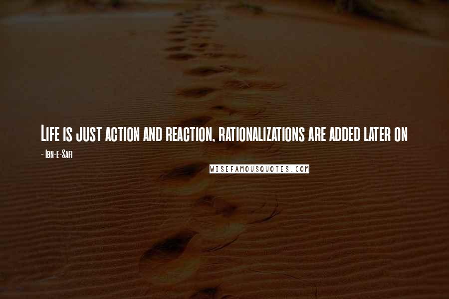 Ibn-e-Safi quotes: Life is just action and reaction, rationalizations are added later on