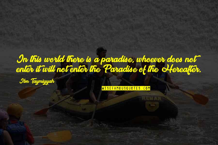 Ibn E Taymiyyah Quotes By Ibn Taymiyyah: In this world there is a paradise, whoever Ibn E Taymiyyah Quotes By Ibn Taymiyyah: In this world there is a paradise, whoever