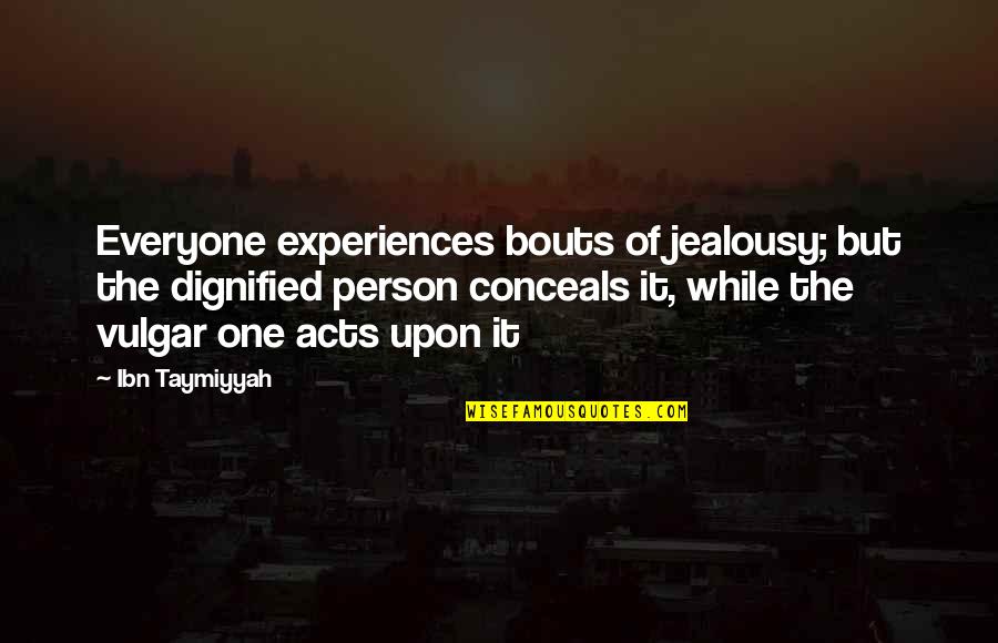 Ibn E Taymiyyah Quotes By Ibn Taymiyyah: Everyone experiences bouts of jealousy; but the dignified Ibn E Taymiyyah Quotes By Ibn Taymiyyah: Everyone experiences bouts of jealousy; but the dignified