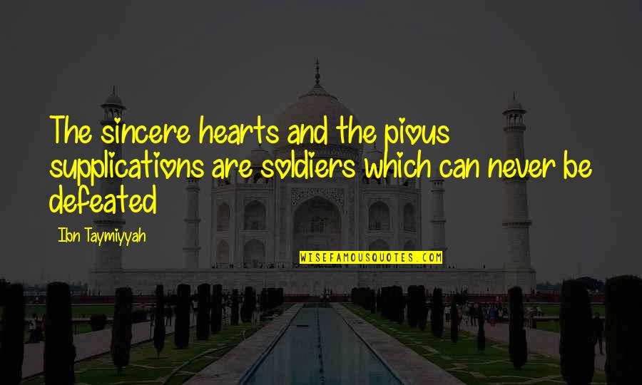 Ibn E Taymiyyah Quotes By Ibn Taymiyyah: The sincere hearts and the pious supplications are Ibn E Taymiyyah Quotes By Ibn Taymiyyah: The sincere hearts and the pious supplications are