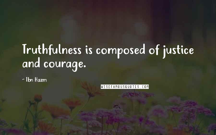 Ibn Hazm quotes: Truthfulness is composed of justice and courage.