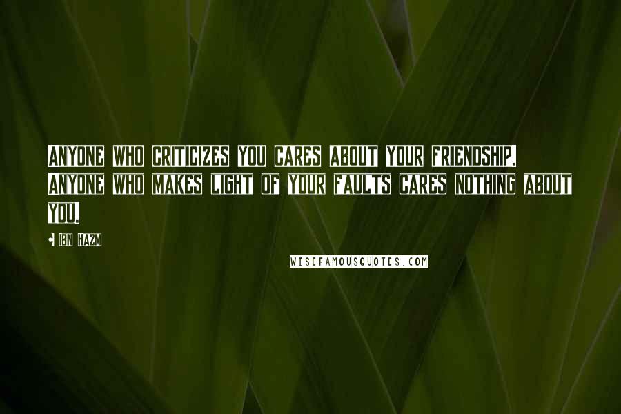 Ibn Hazm quotes: Anyone who criticizes you cares about your friendship. Anyone who makes light of your faults cares nothing about you.