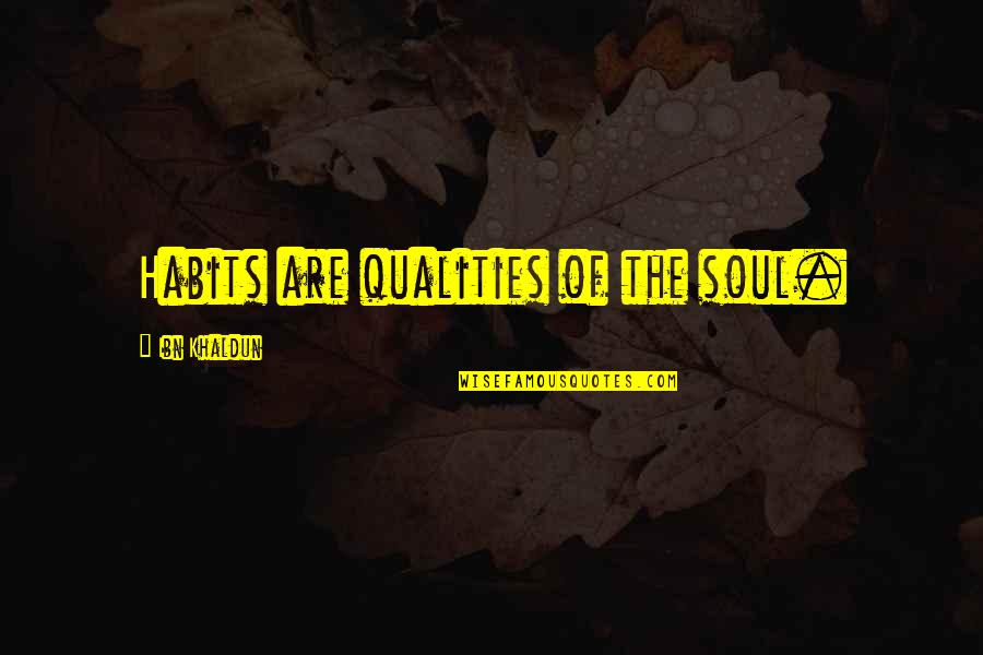 Ibn Khaldun Quotes By Ibn Khaldun: Habits are qualities of the soul.