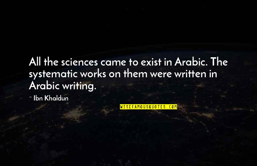 Ibn Khaldun Quotes By Ibn Khaldun: All the sciences came to exist in Arabic.