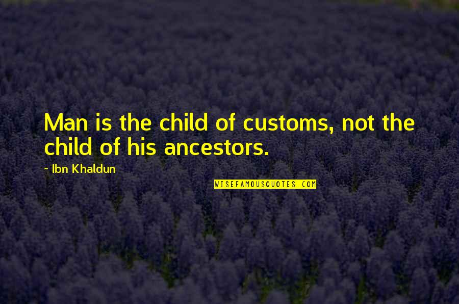Ibn Khaldun Quotes By Ibn Khaldun: Man is the child of customs, not the