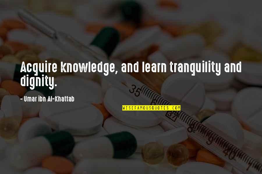 Ibn Khattab Quotes By Umar Ibn Al-Khattab: Acquire knowledge, and learn tranquility and dignity.