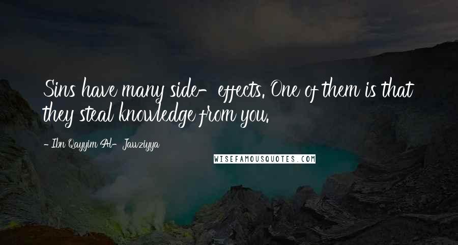 Ibn Qayyim Al-Jawziyya quotes: Sins have many side-effects. One of them is that they steal knowledge from you.