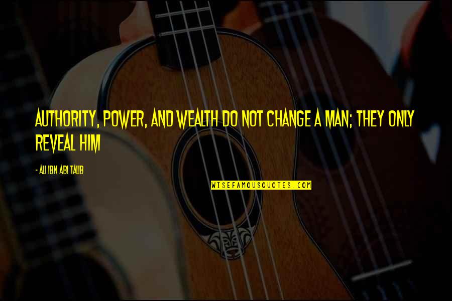 Ibn Quotes By Ali Ibn Abi Talib: Authority, power, and wealth do not change a
