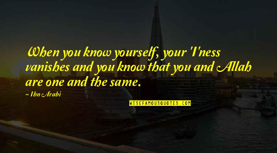 Ibn Quotes By Ibn Arabi: When you know yourself, your 'I'ness vanishes and