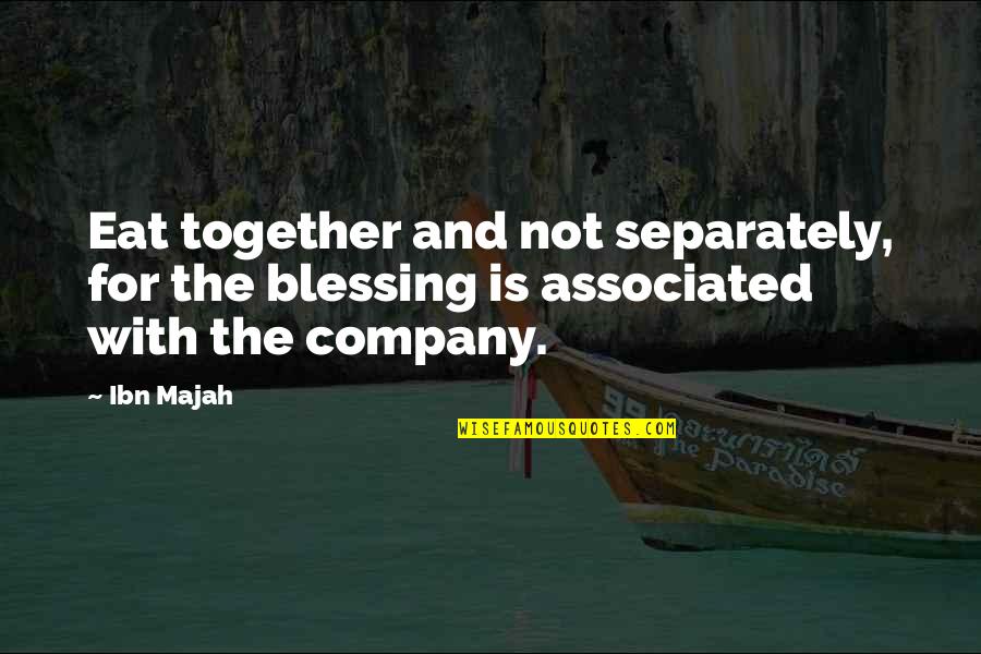 Ibn Quotes By Ibn Majah: Eat together and not separately, for the blessing