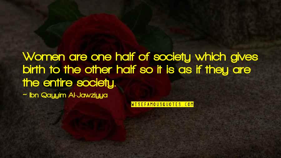 Ibn Quotes By Ibn Qayyim Al-Jawziyya: Women are one half of society which gives