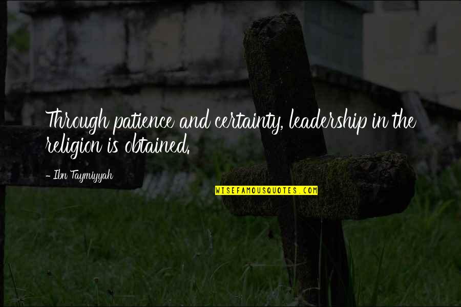 Ibn Quotes By Ibn Taymiyyah: Through patience and certainty, leadership in the religion