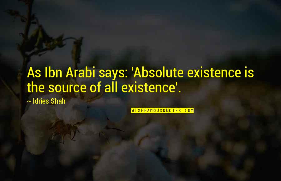 Ibn Quotes By Idries Shah: As Ibn Arabi says: 'Absolute existence is the