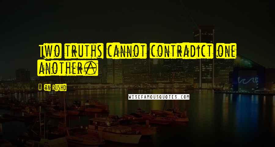 Ibn Rushd quotes: Two truths cannot contradict one another.