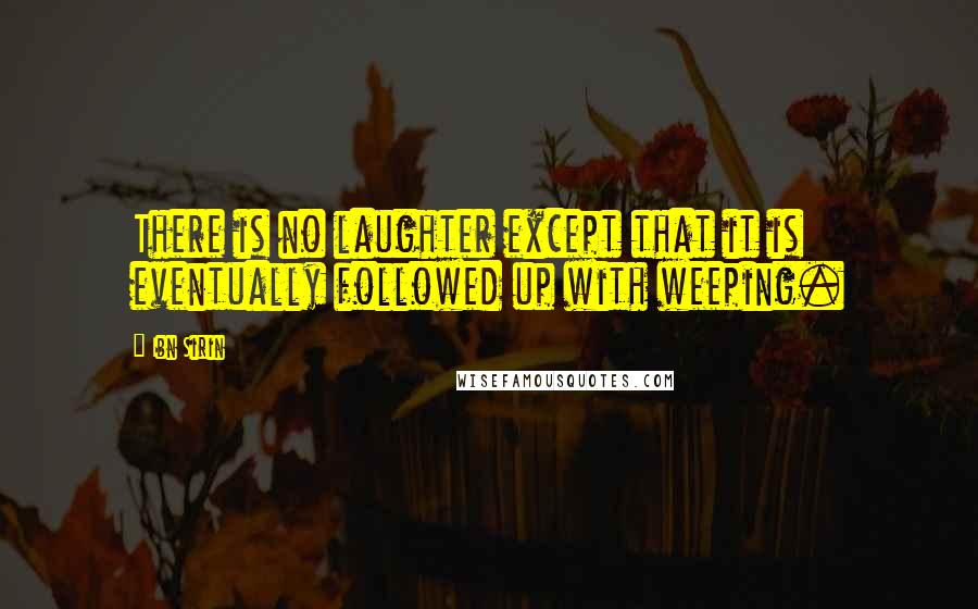 Ibn Sirin quotes: There is no laughter except that it is eventually followed up with weeping.