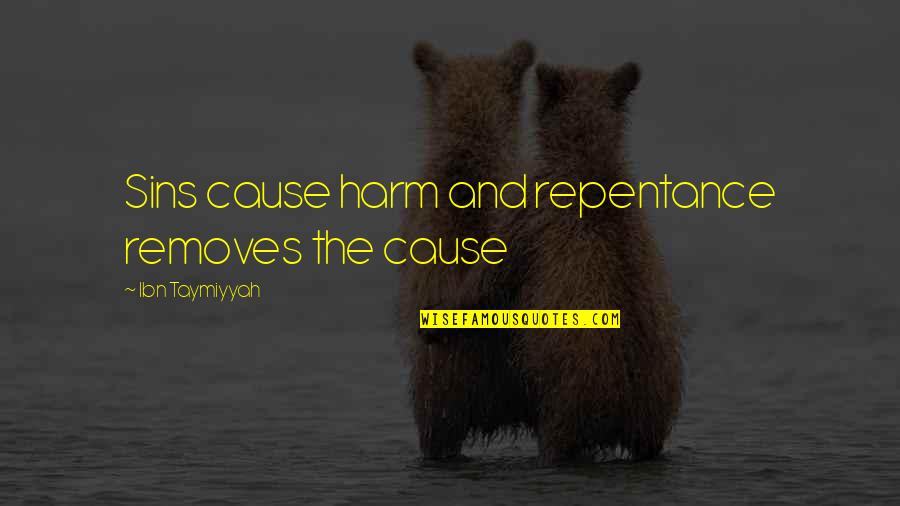 Ibn Taymiyyah Best Quotes By Ibn Taymiyyah: Sins cause harm and repentance removes the cause