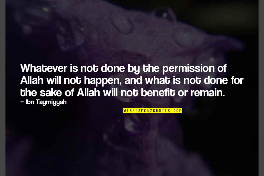 Ibn Taymiyyah Best Quotes By Ibn Taymiyyah: Whatever is not done by the permission of