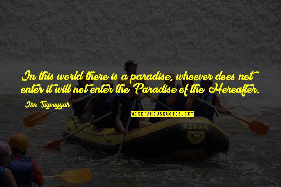 Ibn Taymiyyah Best Quotes By Ibn Taymiyyah: In this world there is a paradise, whoever