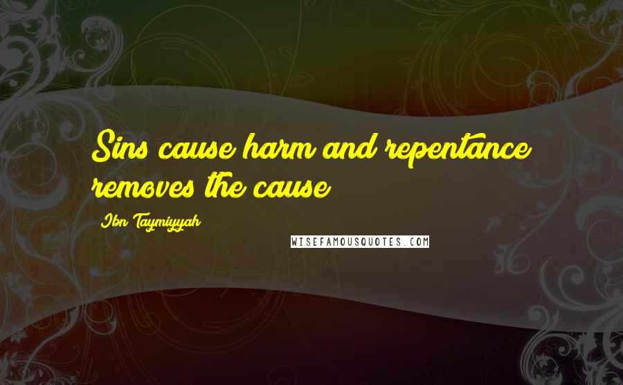 Ibn Taymiyyah quotes: Sins cause harm and repentance removes the cause