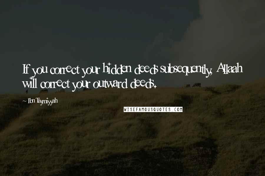 Ibn Taymiyyah quotes: If you correct your hidden deeds subsequently, Allaah will correct your outward deeds.