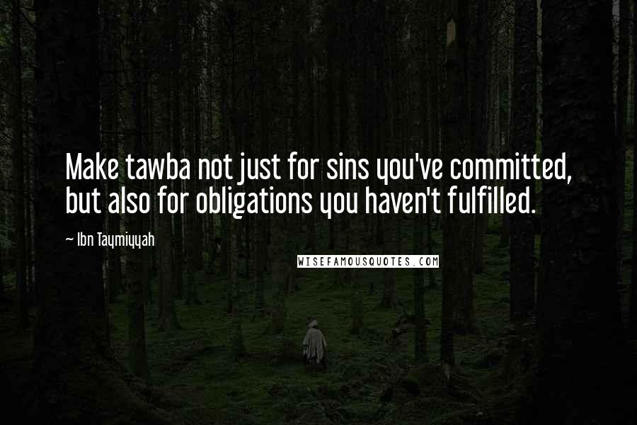 Ibn Taymiyyah quotes: Make tawba not just for sins you've committed, but also for obligations you haven't fulfilled.
