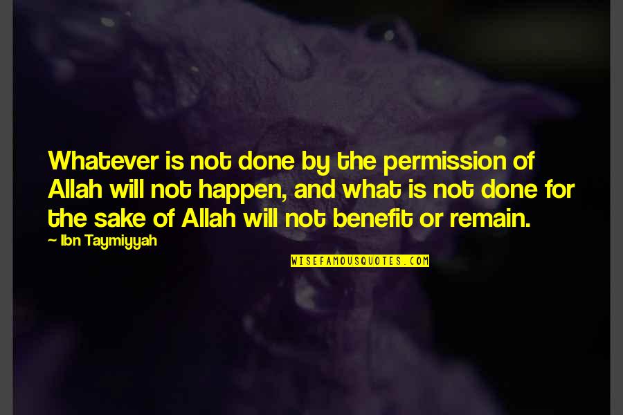 Ibn Taymiyyah Quotes By Ibn Taymiyyah: Whatever is not done by the permission of