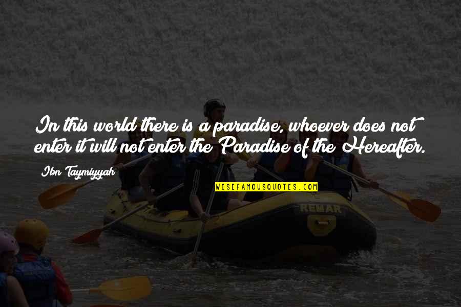 Ibn Taymiyyah Quotes By Ibn Taymiyyah: In this world there is a paradise, whoever