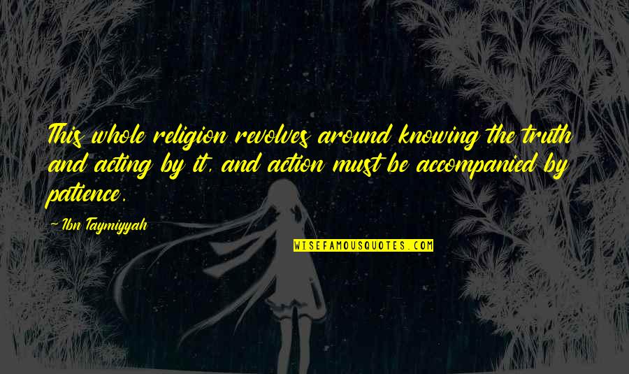 Ibn Taymiyyah Quotes By Ibn Taymiyyah: This whole religion revolves around knowing the truth