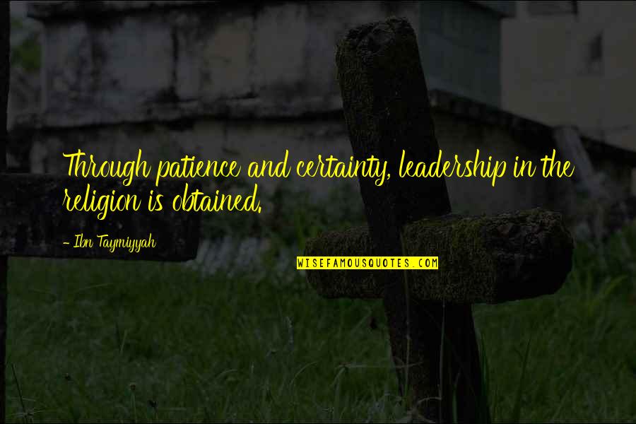 Ibn Taymiyyah Quotes By Ibn Taymiyyah: Through patience and certainty, leadership in the religion