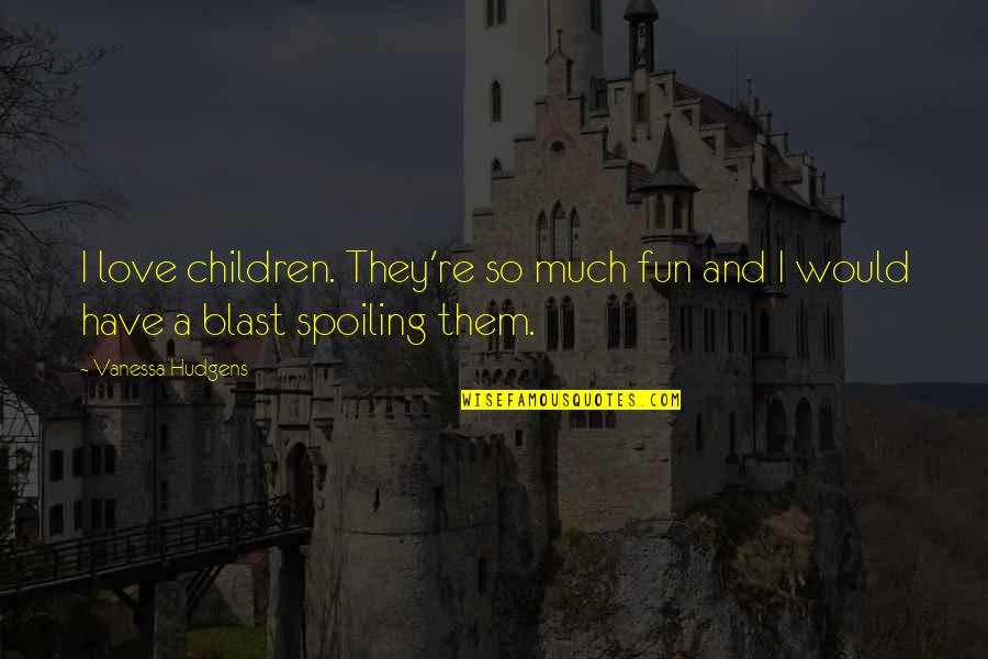 Ibn Ul Qayyim Quotes By Vanessa Hudgens: I love children. They're so much fun and