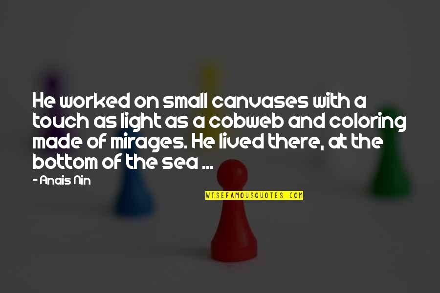 Ibn Wahab Quotes By Anais Nin: He worked on small canvases with a touch