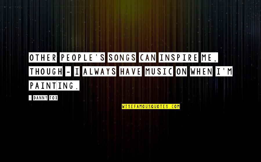 Ibn Wahab Quotes By Danny Fox: Other people's songs can inspire me, though -