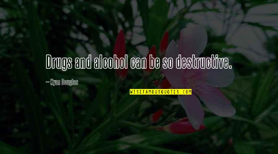 Ibnjeem Quotes By Kyan Douglas: Drugs and alcohol can be so destructive.