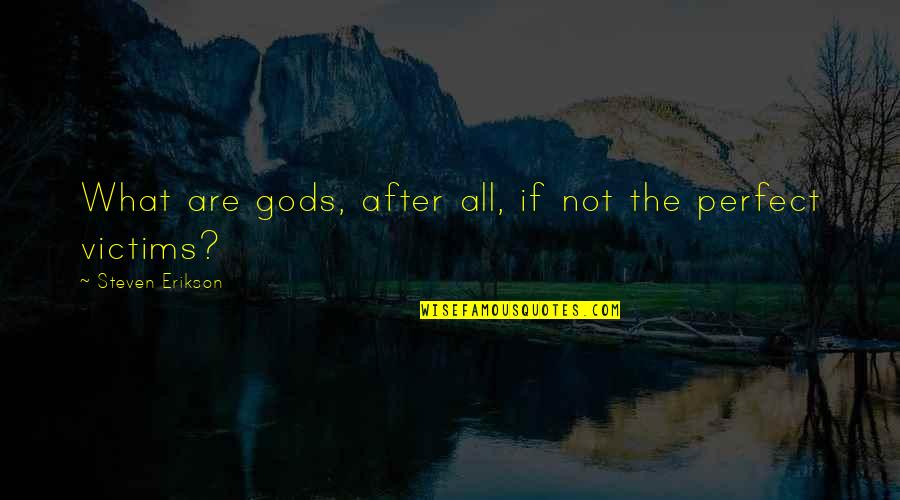 Ibolya K P Quotes By Steven Erikson: What are gods, after all, if not the Ibolya K P Quotes By Steven Erikson: What are gods, after all, if not the