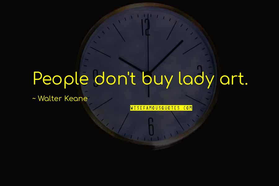 Ibolya K P Quotes By Walter Keane: People don't buy lady art. Ibolya K P Quotes By Walter Keane: People don't buy lady art.