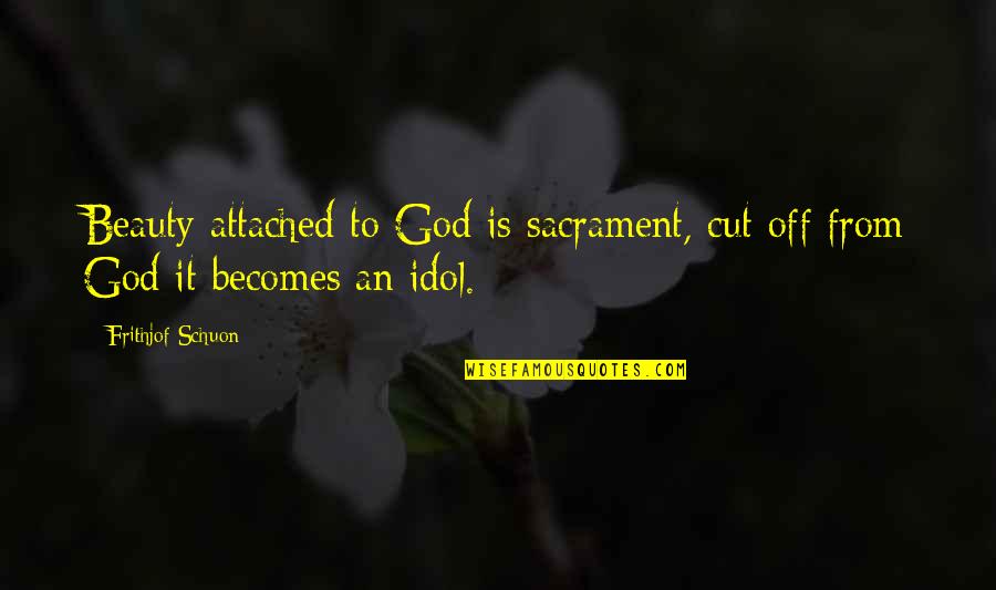 Ibookstore Quotes By Frithjof Schuon: Beauty attached to God is sacrament, cut off