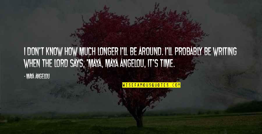 Ibookstore Quotes By Maya Angelou: I don't know how much longer I'll be Ibookstore Quotes By Maya Angelou: I don't know how much longer I'll be