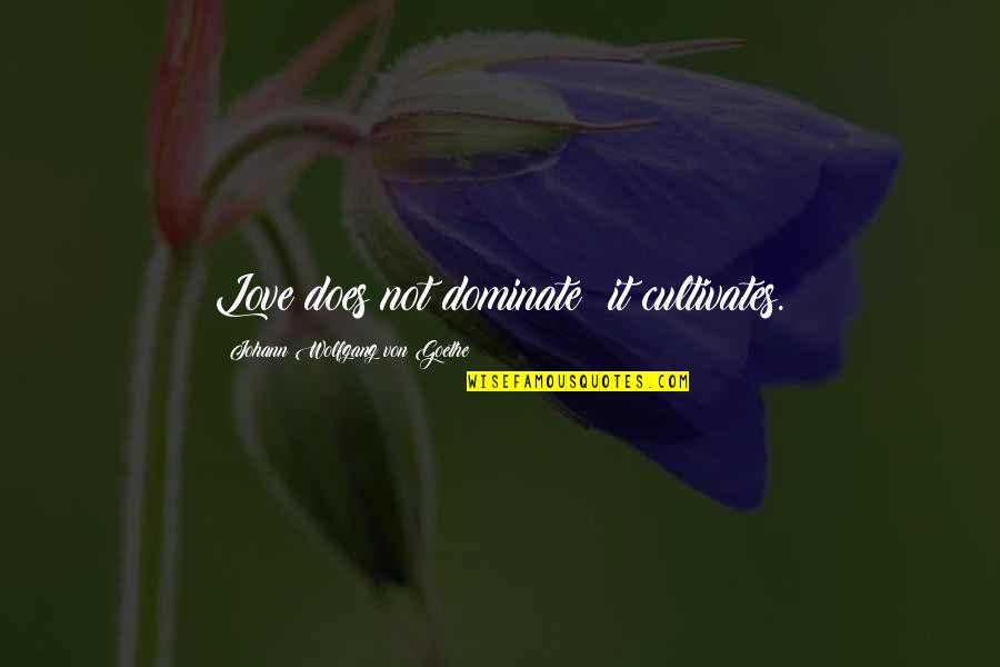 Ibra Quotes By Johann Wolfgang Von Goethe: Love does not dominate; it cultivates.