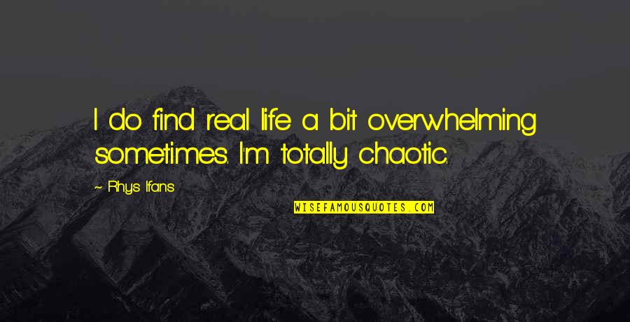 Ibrahim Bin Adham Quotes By Rhys Ifans: I do find real life a bit overwhelming