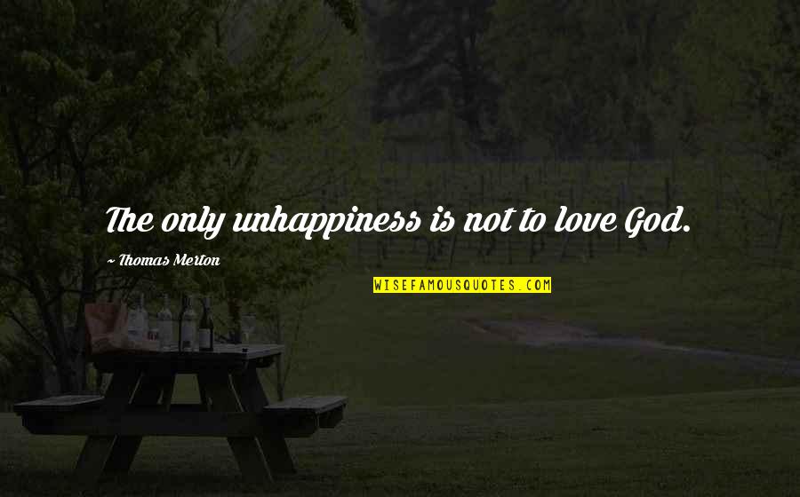 Ibrahim Ibn Adham Quotes By Thomas Merton: The only unhappiness is not to love God.