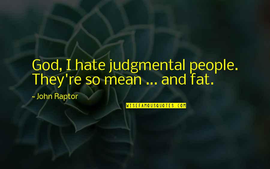Ibrahim Pendek Quotes By John Raptor: God, I hate judgmental people. They're so mean