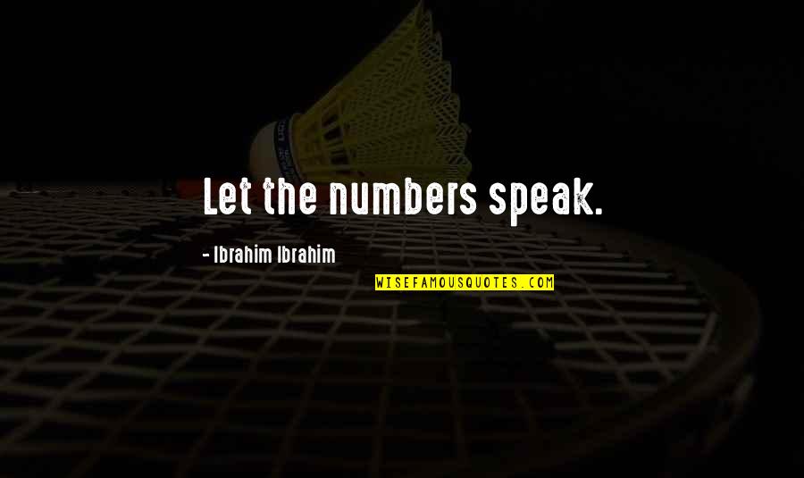 Ibrahim Quotes By Ibrahim Ibrahim: Let the numbers speak.