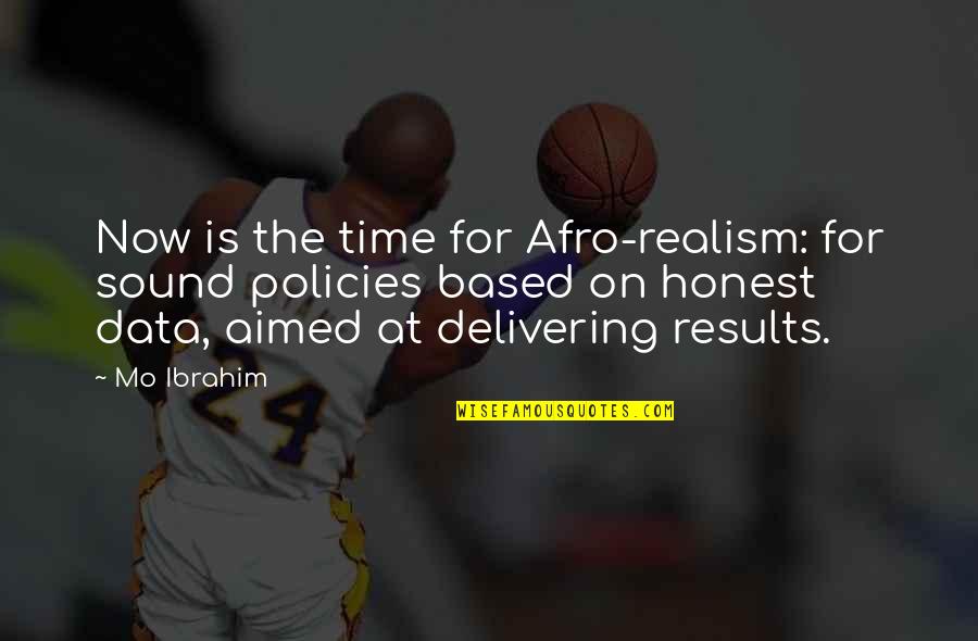 Ibrahim Quotes By Mo Ibrahim: Now is the time for Afro-realism: for sound