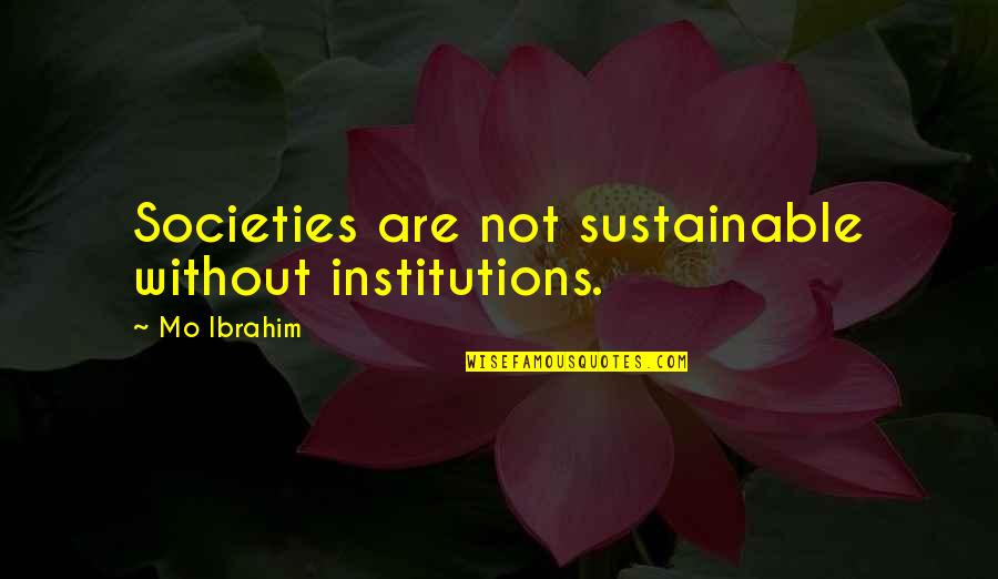 Ibrahim Quotes By Mo Ibrahim: Societies are not sustainable without institutions.