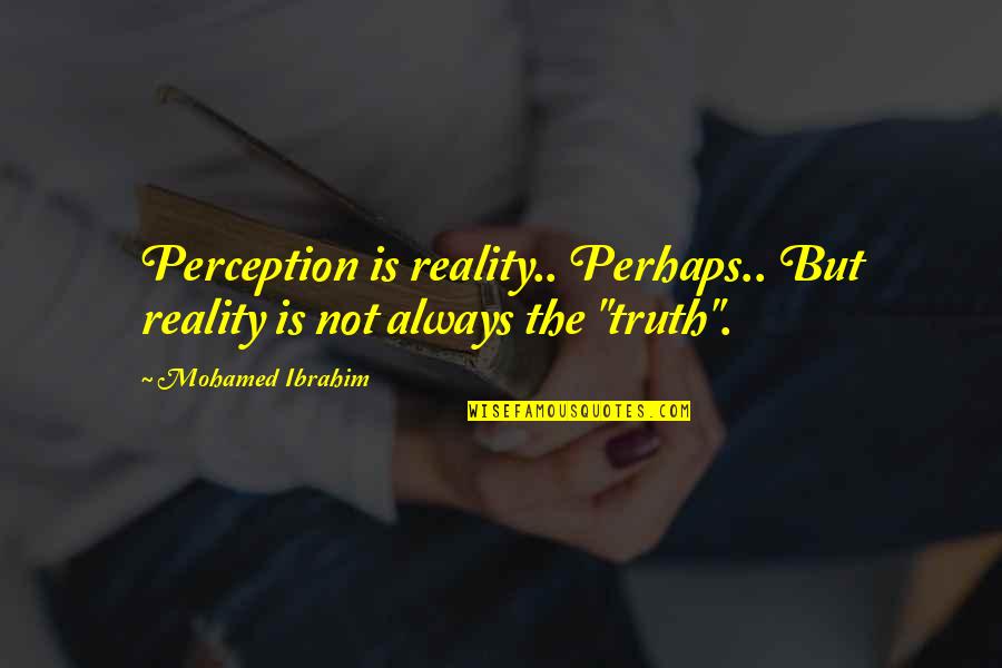 Ibrahim Quotes By Mohamed Ibrahim: Perception is reality.. Perhaps.. But reality is not