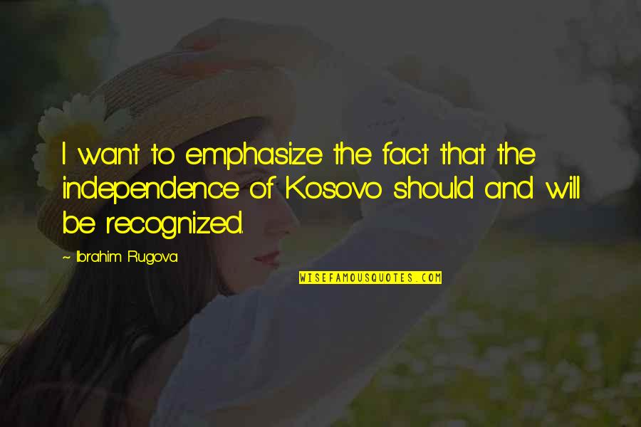 Ibrahim Rugova Quotes By Ibrahim Rugova: I want to emphasize the fact that the