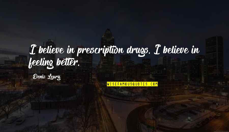 Ibrahima Traore Quotes By Denis Leary: I believe in prescription drugs. I believe in
