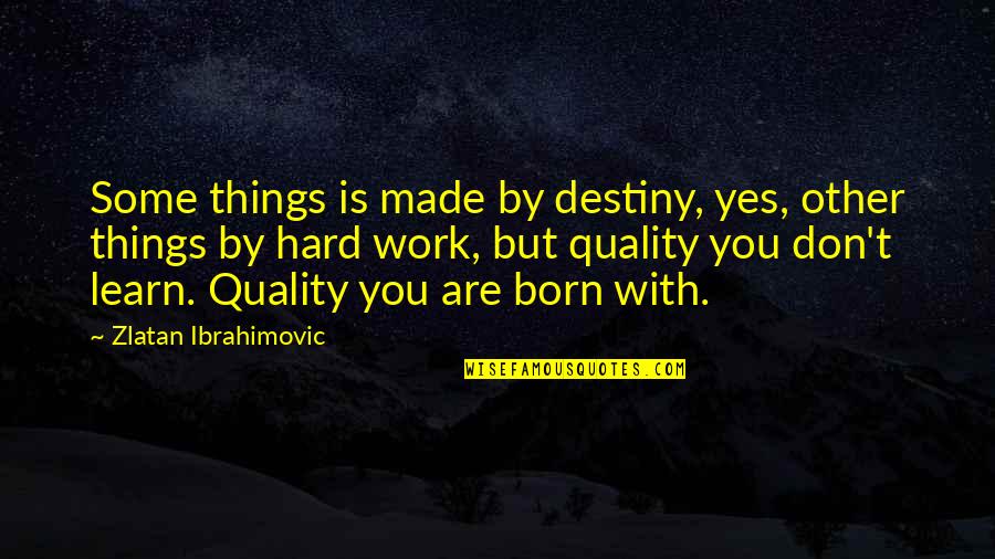 Ibrahimovic Quotes By Zlatan Ibrahimovic: Some things is made by destiny, yes, other