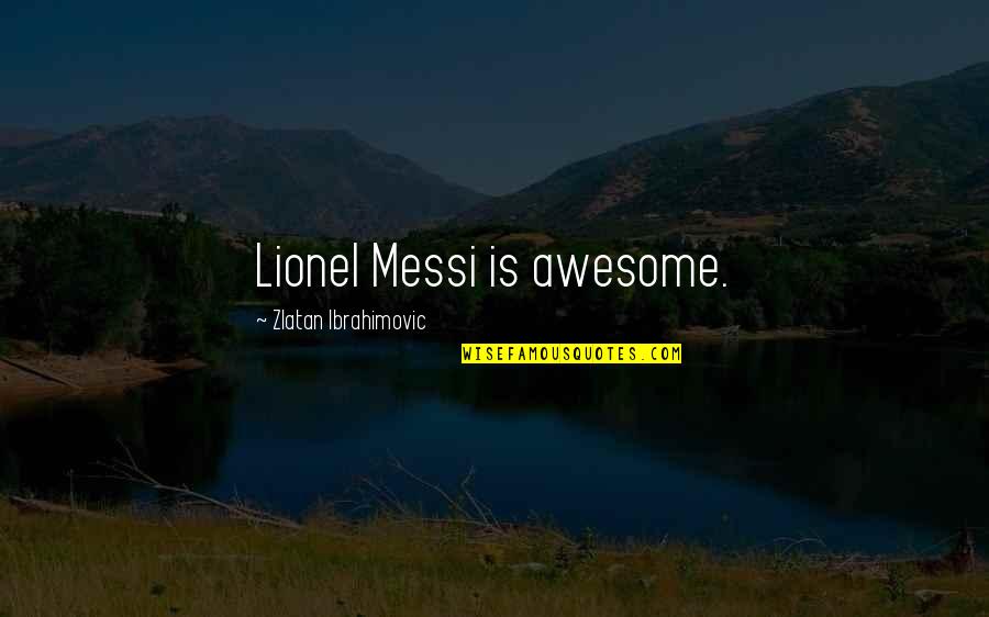 Ibrahimovic Quotes By Zlatan Ibrahimovic: Lionel Messi is awesome.